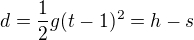 $d=\frac12g(t-1)^2=h-s$