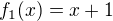 $f_1(x)= x+1$
