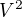 $V^{2}$