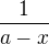 $\frac{1}{a-x}$