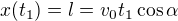 $x(t_1)=l=v_0t_1\cos{\alpha}$