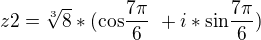 $ z2= \sqrt[3]8*( \text {cos} \frac {7\pi}{6}\ +i*\text {sin} \frac {7\pi}{6})\ $