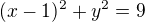 $(x-1)^2+y^2=9 $