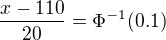 $\frac{x-110}{20}=\Phi ^{-1}(0.1)$