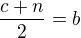 $\frac{c + n}{2} = b$