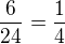 $\frac{6}{24}=\frac 14$