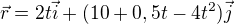 $\vec{r}=2t\vec{i}+(10+0,5t-4t^2)\vec{j}$