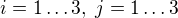 $i=1\dots3,\; j=1\dots3$