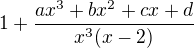 $ 1 + \frac{ax^3 + bx^2 + cx + d} {x^3 (x-2)}$