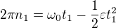 $2\pi n_{1} =\omega _{0}t_{1}-\frac{1}{2}\varepsilon t_{1}^{2}$