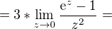 $=3*\lim_{z\to0}\frac{\mathrm{e}^{z}-1}{z^{2}}=$