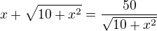 $x+\sqrt{10+x^{2}}=\frac{50}{\sqrt{10+x^{2}}}$