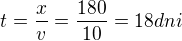 $t=\frac{x}{v}=\frac{180}{10}=18 dni$