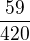 $\frac{59}{420}$