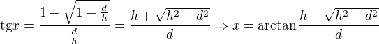 $\text{tg}x=\frac{1+ \sqrt{1+\frac{d}{h}}}{\frac{d}{h}}=\frac{h+\sqrt{h^2+d^2}}{d}\Rightarrow x=\arctan \frac{h+\sqrt{h^2+d^2}}{d}$