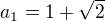 $a_{1}=1+\sqrt2$