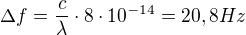 $\Delta f= \frac{c}{\lambda} \cdot 8 \cdot 10^{-14}= 20,8 Hz$