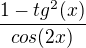 $\frac{1-tg^2(x)}{cos(2x)}$