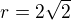 $r=2\sqrt2$