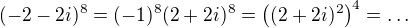 $(-2 - 2i)^{8}=(-1)^8(2+2i)^8=\((2+2i)^2\)^4=\dots$