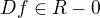 $Df\in R-0$