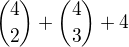 $\binom 4 2 +\binom 4 3 +4$