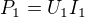 $P_1=U_1I_1$