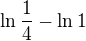 $\ln \frac{1}{4}-\ln 1$