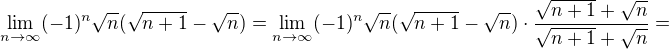 $\lim_{n\to\infty }(-1)^n\sqrt{n}(\sqrt{n+1}-\sqrt{n})=\lim_{n\to\infty }(-1)^n\sqrt{n}(\sqrt{n+1}-\sqrt{n})\cdot \frac{\sqrt{n+1}+\sqrt{n}}{\sqrt{n+1}+\sqrt{n}}=$