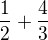 $\frac12+\frac43$