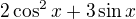 $2\cos ^{2}x+3\sin x$