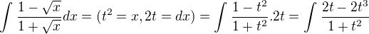 $\int_{}^{}\frac{1-\sqrt{x}}{1+\sqrt{x}}dx=(t^{2}=x,2t=dx)=\int_{}^{}\frac{1-t^{2}}{1+t^{2}}.2t=\int_{}^{}\frac{2t-2t^{3}}{1+t^{2}}$