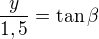 $\frac y{1,5}=\tan\beta$