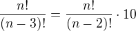 $\frac{n!}{(n-3)!}=\frac{n!}{(n-2)!}\cdot 10$