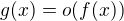 $g(x)=o(f(x))$