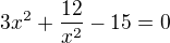 $3x^2+\frac{12}{x^2}-15=0$