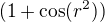 $(1+\cos(r^{2}))$