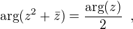 $\displaystyle \arg(z^2+\bar{z}) = \frac{\arg(z)}{2}\;\;,$