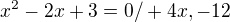 $x^2-2x+3=0 / +4x,-12$