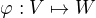 $\varphi : V\mapsto W$