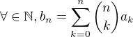 $\forall \in \mathbb{N}, b_n=\sum _{k=0}^{n} \binom {n}{k} a_k$