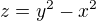 $z=y^2-x^2$