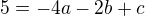 $5=-4a-2b+c$