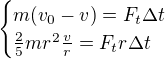 $\begin{cases}m(v_0-v)=F_t\Delta t\\\frac25mr^2\frac vr=F_tr\Delta t\end{cases}$