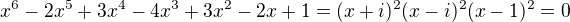 $x^6-2 x^5+3 x^4-4 x^3+3 x^2-2 x+1=(x+i)^2(x-i)^2(x-1)^2=0$