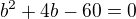 $b^{2}+4b-60=0$