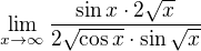 $\lim_{x\to\infty}\frac{\sin{x}\cdot2\sqrt{x}}{2\sqrt{\cos{x}}\cdot\sin{\sqrt{x}}}$