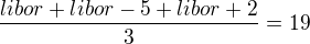 $\frac{libor+libor-5+libor+2}{3}=19$