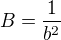$B=\frac 1 {b^2}$