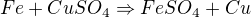 $Fe+CuSO_{4}\Rightarrow FeSO_{4}+Cu$